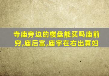 寺庙旁边的楼盘能买吗庙前穷,庙后富,庙宇在右出寡妇