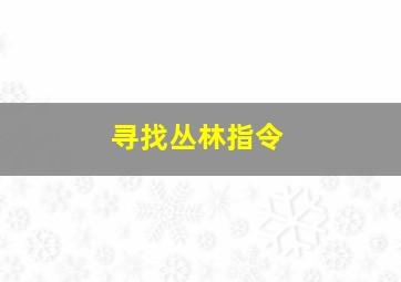 寻找丛林指令