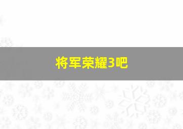 将军荣耀3吧