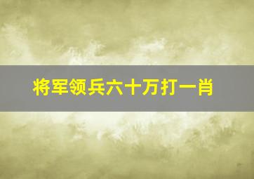 将军领兵六十万打一肖