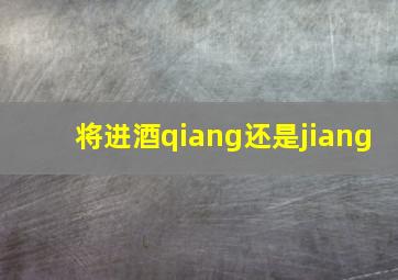 将进酒qiang还是jiang