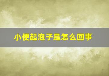 小便起泡子是怎么回事