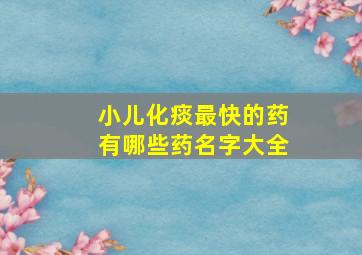 小儿化痰最快的药有哪些药名字大全