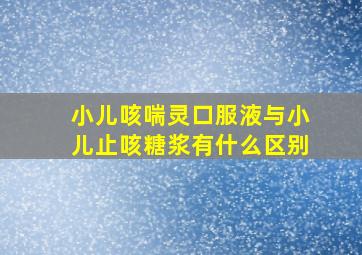 小儿咳喘灵口服液与小儿止咳糖浆有什么区别