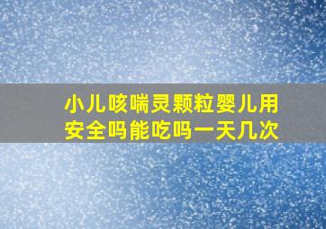 小儿咳喘灵颗粒婴儿用安全吗能吃吗一天几次