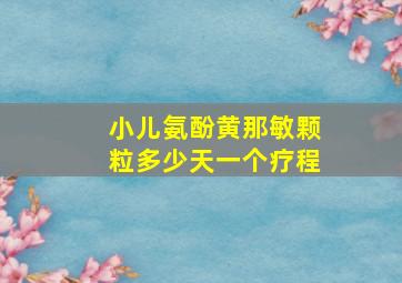 小儿氨酚黄那敏颗粒多少天一个疗程