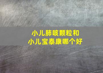 小儿肺咳颗粒和小儿宝泰康哪个好