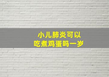 小儿肺炎可以吃煮鸡蛋吗一岁