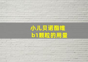 小儿贝诺酯维b1颗粒的用量