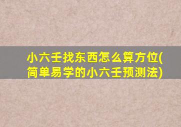 小六壬找东西怎么算方位(简单易学的小六壬预测法)