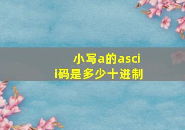 小写a的ascii码是多少十进制