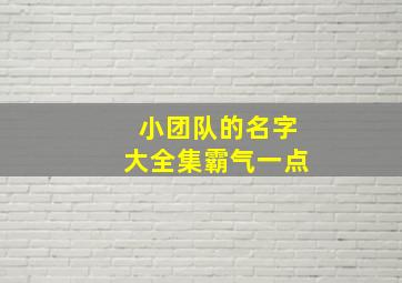 小团队的名字大全集霸气一点