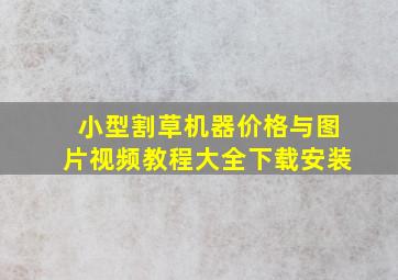 小型割草机器价格与图片视频教程大全下载安装