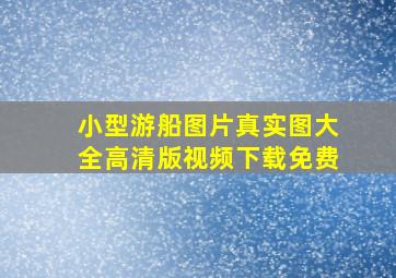 小型游船图片真实图大全高清版视频下载免费