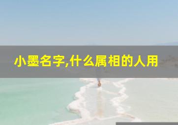 小墨名字,什么属相的人用