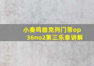 小奏鸣曲克列门蒂op36no2第三乐章讲解