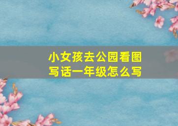 小女孩去公园看图写话一年级怎么写