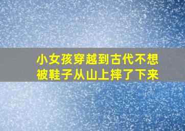 小女孩穿越到古代不想被鞋子从山上摔了下来