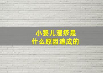 小婴儿湿疹是什么原因造成的