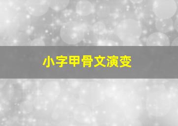 小字甲骨文演变