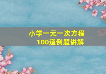 小学一元一次方程100道例题讲解