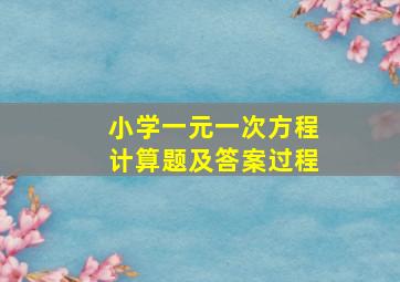 小学一元一次方程计算题及答案过程