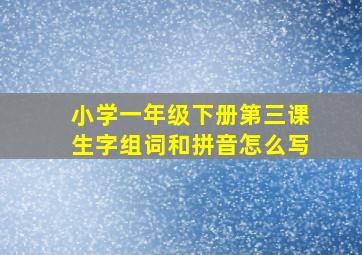 小学一年级下册第三课生字组词和拼音怎么写