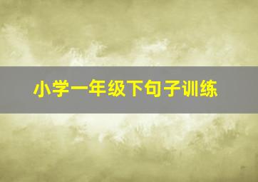 小学一年级下句子训练