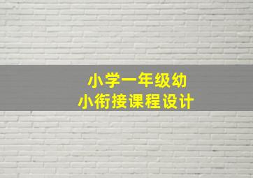 小学一年级幼小衔接课程设计