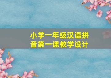 小学一年级汉语拼音第一课教学设计