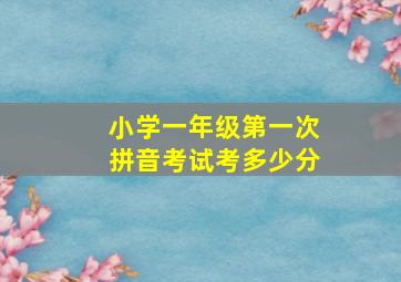 小学一年级第一次拼音考试考多少分