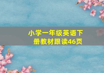 小学一年级英语下册教材跟读46页