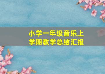 小学一年级音乐上学期教学总结汇报