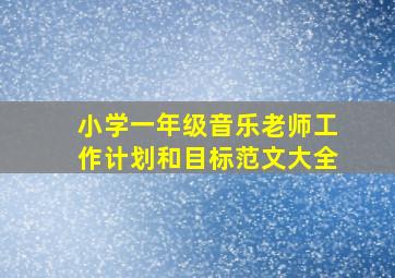 小学一年级音乐老师工作计划和目标范文大全