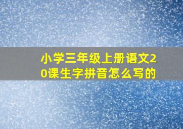 小学三年级上册语文20课生字拼音怎么写的