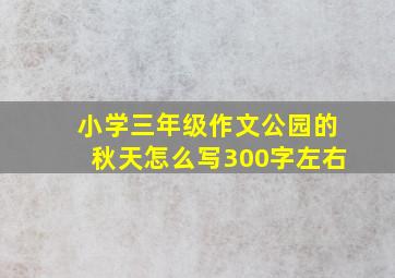 小学三年级作文公园的秋天怎么写300字左右