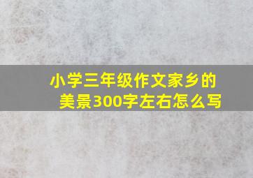 小学三年级作文家乡的美景300字左右怎么写