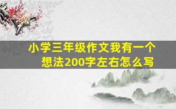 小学三年级作文我有一个想法200字左右怎么写