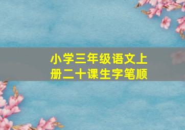 小学三年级语文上册二十课生字笔顺