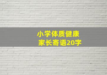 小学体质健康家长寄语20字