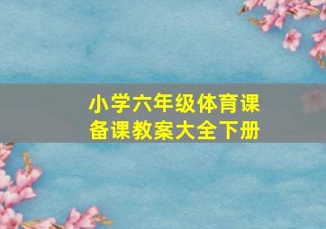 小学六年级体育课备课教案大全下册