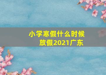 小学寒假什么时候放假2021广东