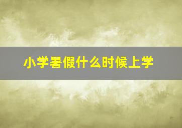 小学暑假什么时候上学