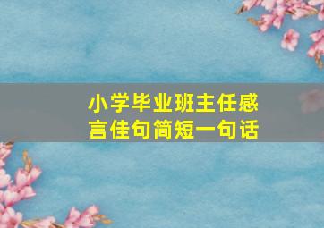 小学毕业班主任感言佳句简短一句话