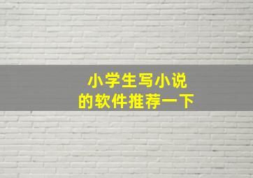 小学生写小说的软件推荐一下