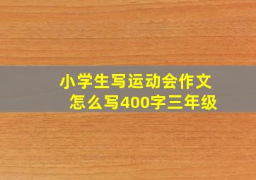 小学生写运动会作文怎么写400字三年级