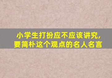 小学生打扮应不应该讲究,要简朴这个观点的名人名言