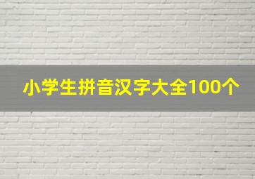 小学生拼音汉字大全100个