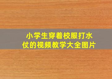 小学生穿着校服打水仗的视频教学大全图片