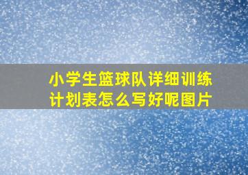 小学生篮球队详细训练计划表怎么写好呢图片